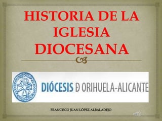 HISTORIA DE LA
   IGLESIA
 DIOCESANA
 