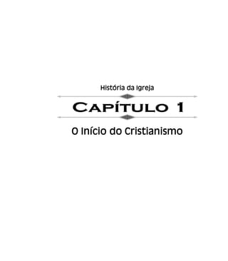 História da Igreja
O Início do Cristianismo
 