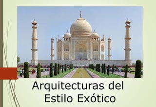 Arquitecturas del
Estilo Exótico
 