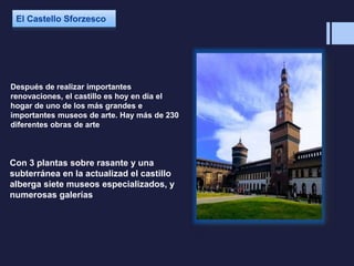 Después de realizar importantes
renovaciones, el castillo es hoy en día el
hogar de uno de los más grandes e
importantes museos de arte. Hay más de 230
diferentes obras de arte
Con 3 plantas sobre rasante y una
subterránea en la actualizad el castillo
alberga siete museos especializados, y
numerosas galerías
 