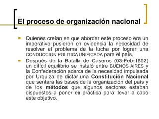 El proceso de organización nacional <ul><li>Quienes creían en que abordar este proceso era un imperativo pusieron en evide...
