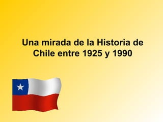 Una mirada de la Historia de
  Chile entre 1925 y 1990
 