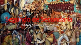 Historia II
Segundo de Secundaria
De la Época Prehispánica al fin del Virreinato.
 