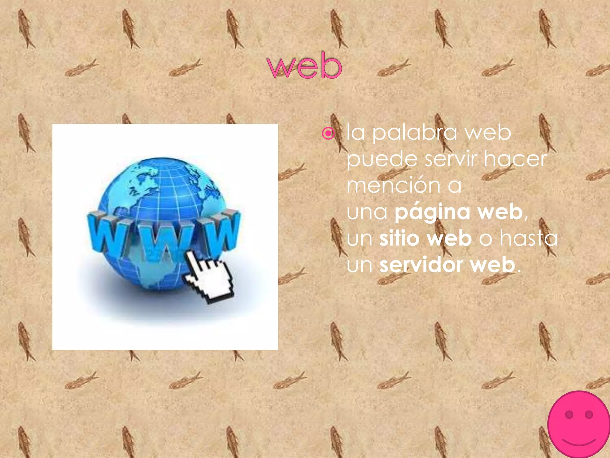  la palabra web
puede servir hacer
mención a
una página web,
un sitio web o hasta
un servidor web.
 