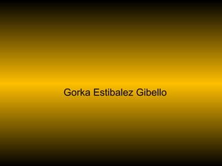 Gorka Estibalez Gibello
 