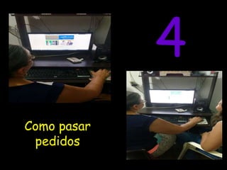 4
Como pasar
pedidos