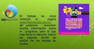 El trabajo se inicia
visitando la pagina
www.Redvolución.gov.co,
allí podemos encontrar
mucha información sobre
el program...