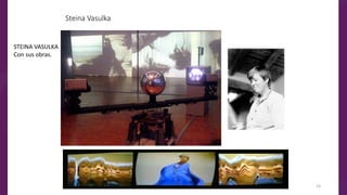 Steina Vasulka
STEINA VASULKA
Con sus obras.
23
 