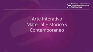 Arte Interativo
Material Histórico y
Contemporáneo
1
 
