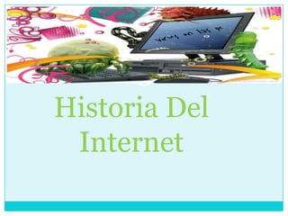 Historia Del
 Internet
 