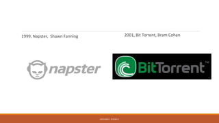 1999, Napster, Shawn Fanning 2001, Bit Torrent, Bram Cohen
GIOVANNI F. RIVERA R.
 