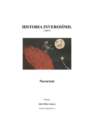 HISTORIA INVEROSÍMIL
(1897)
Navarrete
Edición:
Julio Pollino Tamayo
cinelacion@yahoo.es
 