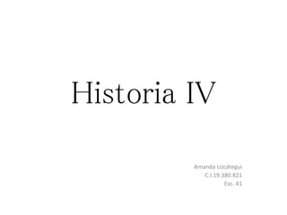 Historia IV
Amanda Uzcátegui
C.I.19.380.821
Esc. 41
 