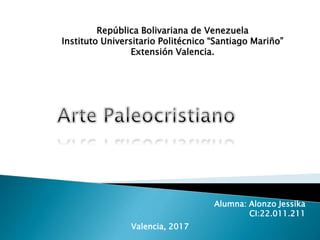 República Bolivariana de Venezuela
Instituto Universitario Politécnico “Santiago Mariño”
Extensión Valencia.
Alumna: Alonzo Jessika
CI:22.011.211
Valencia, 2017
 