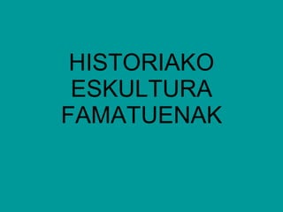HISTORIAKO ESKULTURA FAMATUENAK 