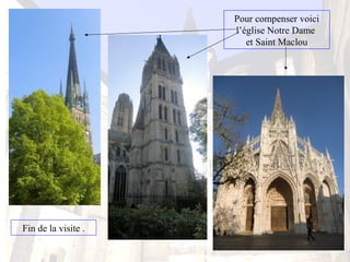 Pour compenser voici
l’église Notre Dame
et Saint Maclou
Fin de la visite .
 