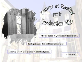 Photos perso + Quelques unes du net .
Avril 2015
Texte pris dans dépliant local et sur le net .
Sonorisé avec ‘’ Confitemini’’- chant religieux .
 