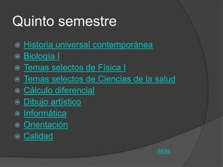Quinto semestre
   Historia universal contemporánea
   Biología I
   Temas selectos de Física I
   Temas selectos de Ciencias de la salud
   Cálculo diferencial
   Dibujo artístico
   Informática
   Orientación
   Calidad
                                     Atrás
 