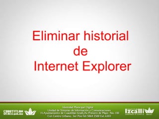 Eliminar historial
       de
Internet Explorer
 