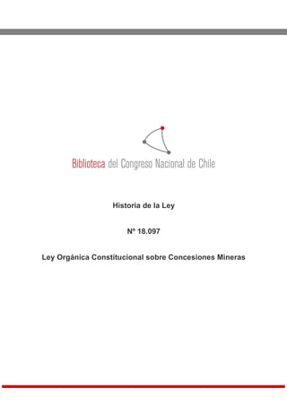 Historia de la Ley
Nº 18.097
Ley Orgánica Constitucional sobre Concesiones Mineras
 