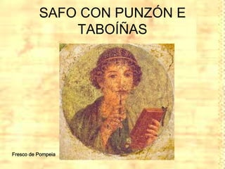 SAFO CON PUNZÓN E
              TABOÍÑAS




Fresco de Pompeia
 