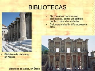 BIBLIOTECAS
                                        •   Os romanos construíron
                                           ...