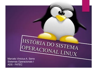 Marcelo Vinicius A. Serra 
Sistemas Operacionais I 
ADS - FATEC 
 