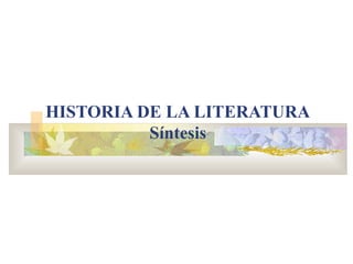 HISTORIA DE LA LITERATURA
          Síntesis
 