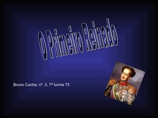 O Primeiro Reinado Bruno Cunha, nº. 3, 7ª turma 73 