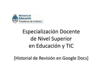 Especialización Docente
       de Nivel Superior
      en Educación y TIC

[Historial de Revisión en Google Docs]
 