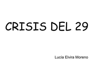 CRISIS DEL 29

       Lucía Elvira Moreno
 