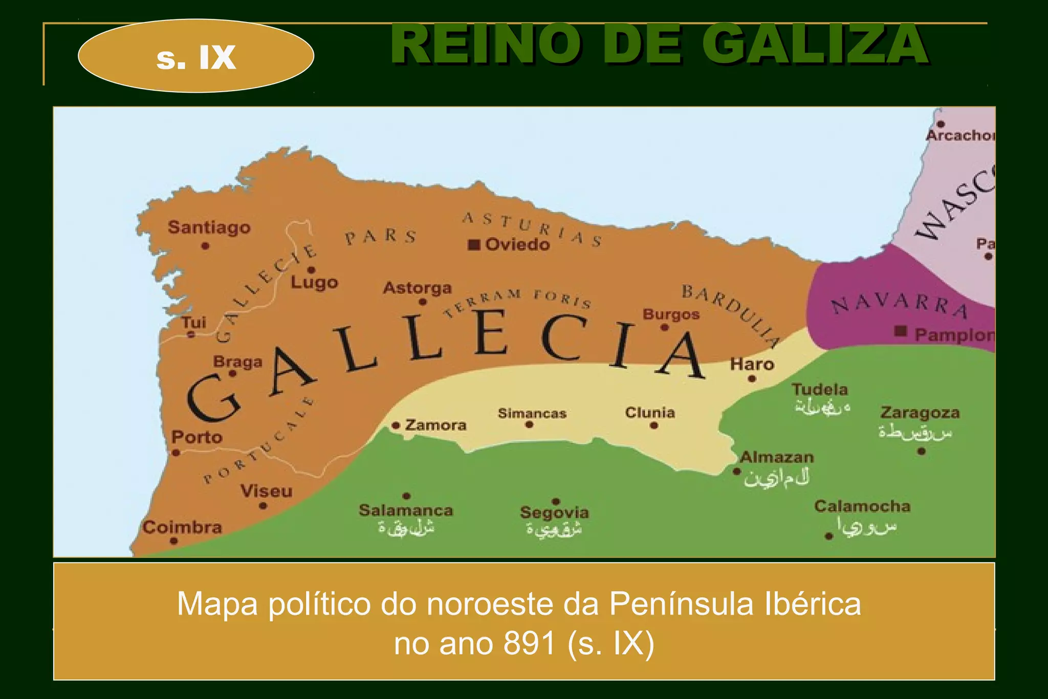 s. IX          REINO DE GALIZA




 Mapa político do noroeste da Península Ibérica
                no ano 891 (s. IX)
 