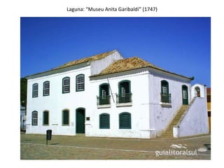 Laguna: “Museu Anita Garibaldi” (1747)

 