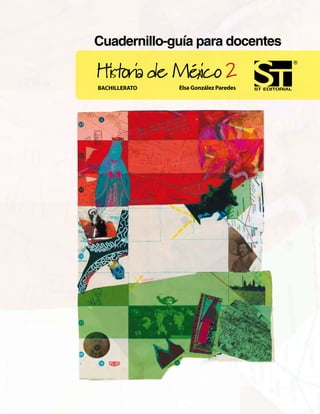 Cuadernillo-guía para docentes

Historia de México 2
Bachillerato   	   Elsa González Paredes
 