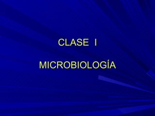 CLASE I

MICROBIOLOGÍA
 