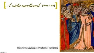 https://www.youtube.com/watch?v=-wjrm6lkLI0
A vida medieval ][ [ﬁlme CNN]
Tuesday, March 11, 14
 