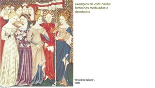 “Breviário italiano”,
1380
exemplos de côte-hardie
femininos modelados e
decotados
Tuesday, March 11, 14
 