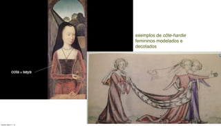 exemplos de côte-hardie
femininos modelados e
decotados
Tuesday, March 11, 14
 