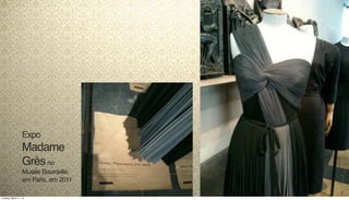 Expo
Madame
Grèsno
Musée Bourdelle,
em Paris, em 2011
Tuesday, March 11, 14
 