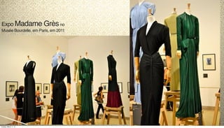 Expo Madame Grèsno
Musée Bourdelle, em Paris, em 2011
Tuesday, March 11, 14
 