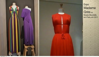 Expo
Madame
Grèsno
Musée Bourdelle,
em Paris, em 2011
Tuesday, March 11, 14
 