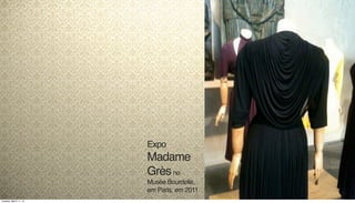 Expo
Madame
Grèsno
Musée Bourdelle,
em Paris, em 2011
Tuesday, March 11, 14
 