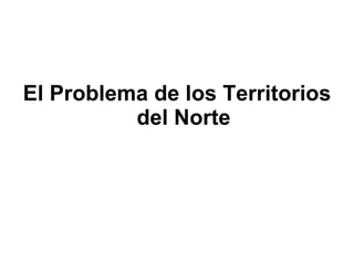 El Problema de los Territorios del Norte 