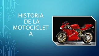 HISTORIA
DE LA
MOTOCICLET
A
 