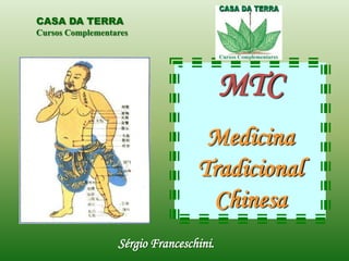 CASA DA TERRA
Cursos Complementares




                                         MTC
                                   Medicina
                                  Tradicional
                                   Chinesa
                  Sérgio Franceschini.
 