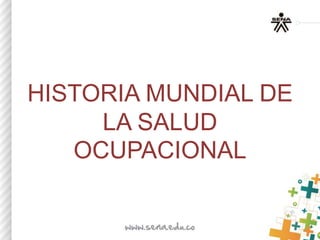HISTORIA MUNDIAL DE
LA SALUD
OCUPACIONAL
 