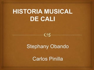 HISTORIA MUSICAL
     DE CALI
 