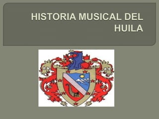 HISTORIA MUSICAL DEL HUILA 
