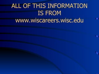 ALL OF THIS INFORMATION IS FROM www.wiscareers.wisc.edu 