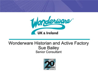 Wonderware Historian and Active Factory
             Sue Bailey
             Senior Consultant
 